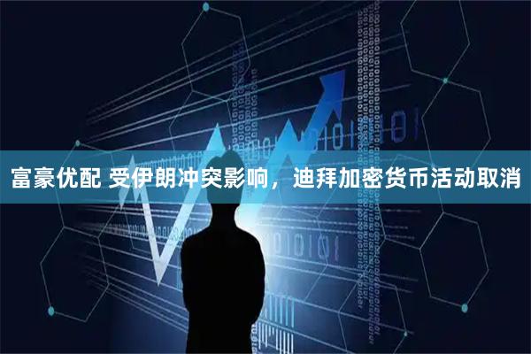 富豪优配 受伊朗冲突影响，迪拜加密货币活动取消