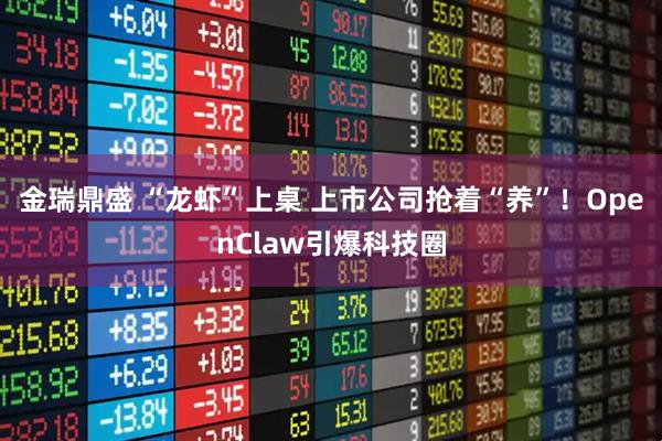 金瑞鼎盛 “龙虾”上桌 上市公司抢着“养”！OpenClaw引爆科技圈