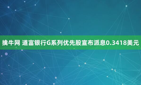 擒牛网 道富银行G系列优先股宣布派息0.3418美元