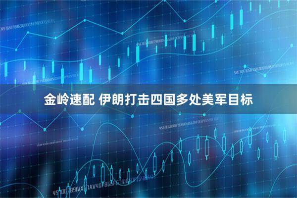 金岭速配 伊朗打击四国多处美军目标